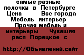 самые разные   полочки  в  Петербурге › Цена ­ 500 - Все города Мебель, интерьер » Прочая мебель и интерьеры   . Чувашия респ.,Порецкое. с.